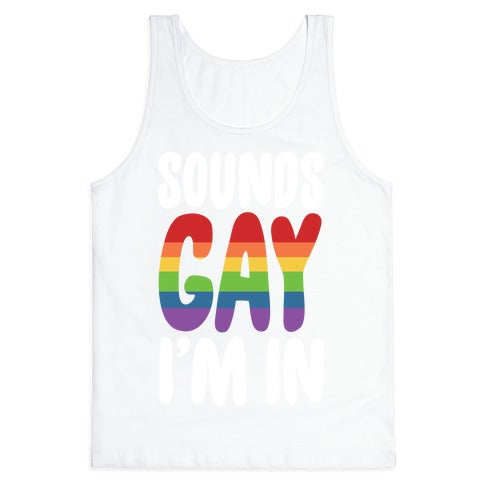 Sounds Gay, I'm In  Tank Top